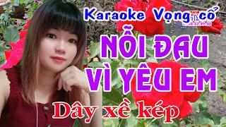 Karaoke vọng cổ NỖI ĐAU VÌ YÊU EM - DÂY XỀ KÉP [T/g Tiểu Ly Ly]