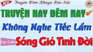 Truyện hay mê ly: "SÓNG GIÓ TÌNH ĐỜI" - Full | Đọc truyện đêm khuya đặc sắc nhất 2024