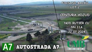 Autostrada A7 | Centura Adjud | Nod Rutier cu DN 11A | Focșani-Bacău Lot 2 | 22.07.2024 (UMB)