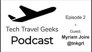 Tech Travel Geeks Podcast 2 - Live With Myriam Joire @tnkgrl