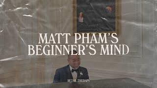 Retail Therapy 099: Matt Pham’s Beginner’s Mind