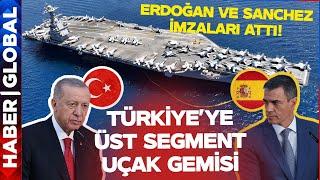 Erdoğan ve Pedro Sanchez İmzayı Attı! Türkiye'ye Üst Segment Uçak Gemisi