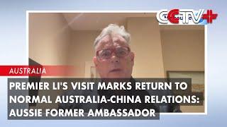 Premier Li's Visit Marks Return to Normal Australia-China Relations: Aussie Former Ambassador