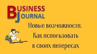 Бизнес журнал. Новые возможности. Как использовать в своих интересах