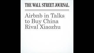 Airbnb in Talks to Buy China Rival Xiaozhu Audiobook by Eliot Brown