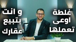 غلطة اوعى تعملها وانت بتبيع عقارك