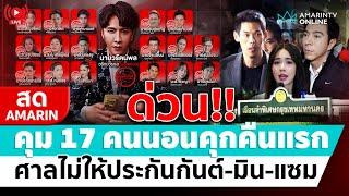 [ LIVE ] ด่วน!! นอนคุก 17 คน ศาลไม่ให้ประกันแซม-กันต์-มิน