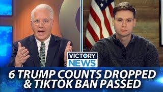 6 Trump Counts Dropped, TikTok Ban Passed | Victory News