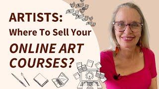 Artists: What Platforms To Use TO SELL your Online Art Courses?