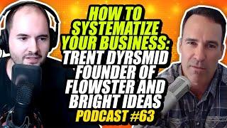 How to Systematize Your Business: Trent Dyrsmid Founder of Flowster and Bright Ideas Podcast #63