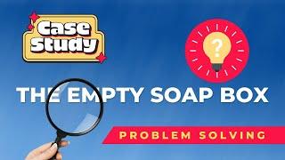 Problem Solving Case Study | The Empty Soap Box