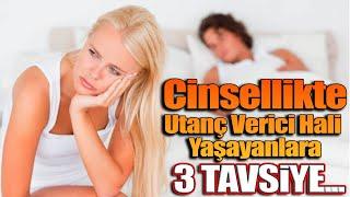 Cinsellikte Utanç Verici Hali Yaşayanlara 3 tavsiye...