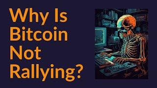 Why Is Bitcoin Not Rallying?