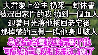 夫君愛上公主 扔來一封休書，被趕出家門的我 撿到一個血人，迎著月光將他拖回老宅後，那掉落的玉佩一瞧他身世駭人，為保全名聲我強行要了他，可他身世曝光那天我竟傻了| #為人處世#生活經驗#情感故事#養老