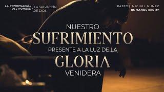 Nuestro sufrimiento presente a la luz de la gloria venidera - Pastor Miguel Núñez | La IBI