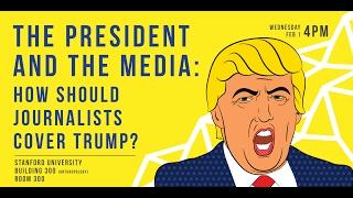 The President and the Media: How Should Journalists Cover Trump?