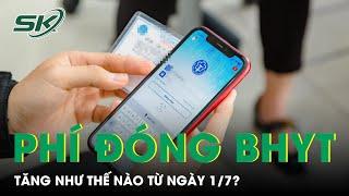 Phí Đóng Bảo Hiểm Y Tế Tăng Như Thế Nào Từ Ngày 1/7? | SKĐS