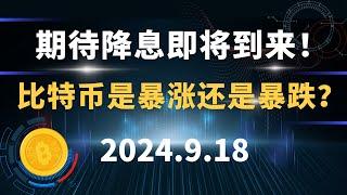 期待降息即将到来！ 比特币是暴涨还是暴跌？9.18 比特币 以太坊  行情分析。