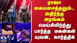 Ilaiyaraaja கையசைத்ததும்.. அதிர்ந்த அரங்கம் மெய்சிலிர்த்து பார்த்த மகன்கள் Yuvan, Karthick