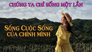 SỐNG CUỘC SỐNG CỦA CHÍNH MÌNH, CHÚNG TA CHỈ SỐNG MỘT LẦN - Thiền Đạo