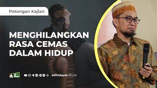 Cara Menghilangkan Rasa Cemas dalam Hidup - Ustadz Adi Hidayat