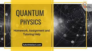 Quantum Physics Homework, Assignment and Tutoring Help