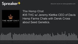 #35 THC w/ Jeremy Klettke CEO of Davis Hemp Farms Chats with Derek Cross about Seed Genetics.