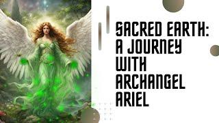 Sacred Earth A Journey with Archangel Ariel (light code meditation)