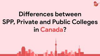 What are the differences between SPP, Private and Public Colleges in Canada?