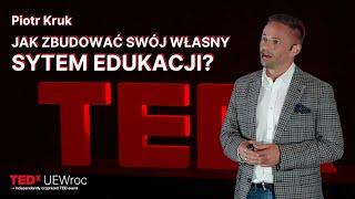 Jak zbudować swój własny system edukacji? | Piotr Kruk | TEDxUEWroc