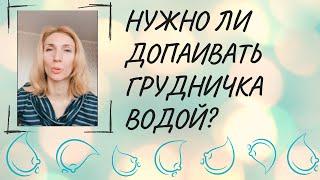 Нужно ли допаивать грудничка водой?