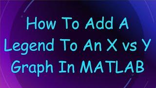 How To Add A Legend To An X vs Y Graph In MATLAB