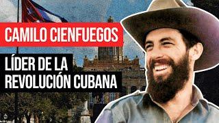 Camilo Cienfuegos: Líder de la Revolución Cubana