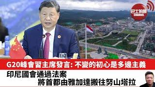 【晨早直播】G20峰會習主席發言: 不變的初心是多邊主義。印尼國會通過法案，將首都由雅加達搬往努山塔拉。24年11月20日