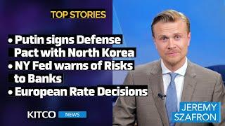 Putin’s Defence Pact with North Korea, NY Fed’s Bank Warning, European Rate Decisions - Kitco News