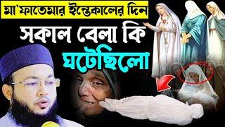 হজরত ফাতেমা (রাঃ)) যেদিন মৃত্যুবরণ করেন সেদিন সকাল বেলা কি হয়ে ছিলো। মাওলানা আল-আমিন আড়াইহাজারী।