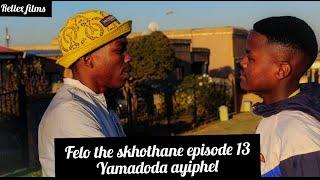 Felo the skhothane episode 13( yamadoda aypheli)