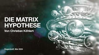 Die Matrix-Hypothese | Vortrag Regentreff von Christian Köhlert | Mai 2024