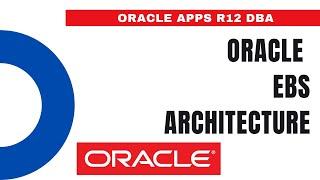 Oracle EBS Architecture - Oracle Apps DBA - E-Business Suite R12