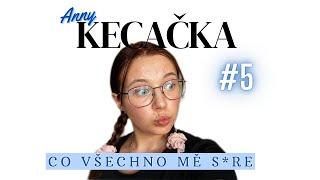 ANNY KECAČKA #5 – co všechno mě s*re