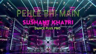 Pehle Bhi Main Dance | Sushant Khatri | Dance Plus Pro