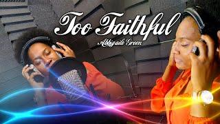 Abbigaile Green | Too Faithful - Moses Bliss (Cover)