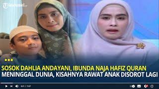 Sosok Dahlia Andayani, Ibunda Naja Hafiz Quran Meninggal Dunia, Kisahnya Rawat Anak Disorot Lagi