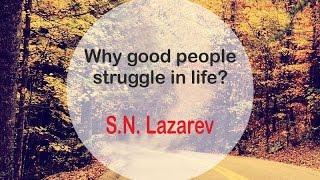 S.N. Lazarev: Why good people struggle in life?