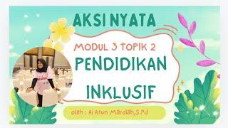 AKSI NYATA PPG daljab 24 Modul 3 Topik 2 " Pendidikan Inklusif"