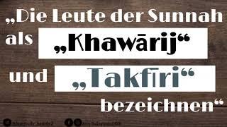 Die Leute der Sunnah als „Khawārij“ und „Takfīri“ bezeichnen.