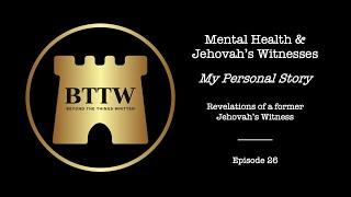 BTTW - Ep. 26 | Mental Health & Jehovah's Witnesses - My Personal Story