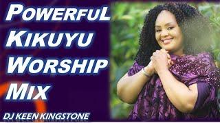 POWERFUL KIKUYU WORSHIP MIX-DJ KEEN KINGSTONE//NJOROGE JAMES,SARAH K,LIZZ GUCHUH,MAGGIE N