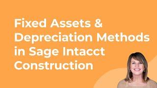 Sage Intacct Construction Preview: Fixed Assets & Depreciation Methods