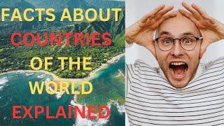 FACTS ABOUT COUNTRIES OF THE WORLD EXPLAINED - PART1.